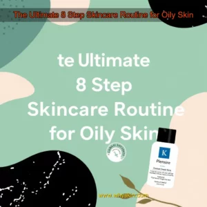 Read more about the article The Ultimate 8  Step Skincare Routine for Oily Skin