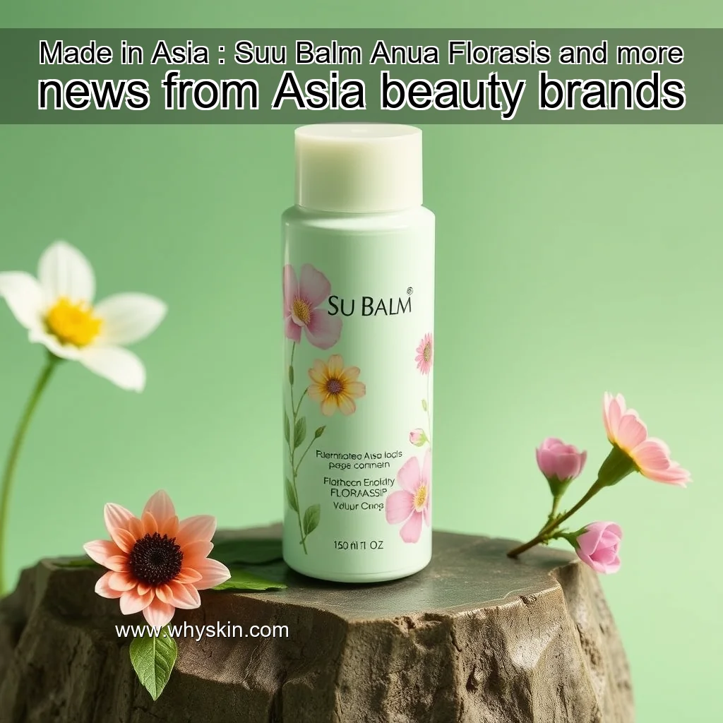 You are currently viewing Made in Asia : Suu Balm  Anua  Florasis and more news from Asia beauty brands