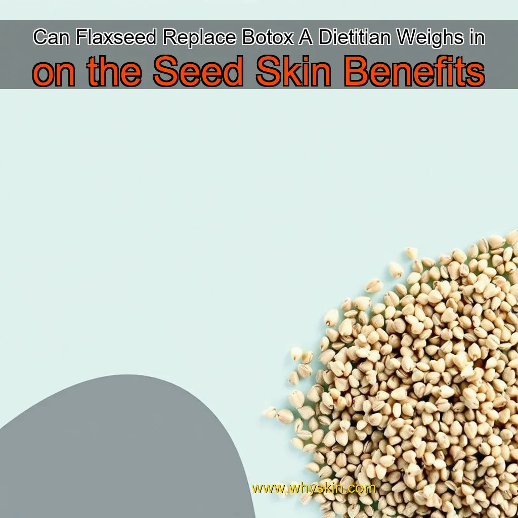Read more about the article Can Flaxseed Replace Botox  A Dietitian Weighs in on the Seed Skin Benefits