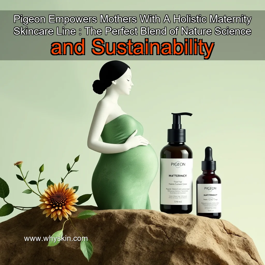 You are currently viewing Pigeon Empowers Mothers With A Holistic Maternity Skincare Line : The Perfect Blend of Nature  Science  and Sustainability