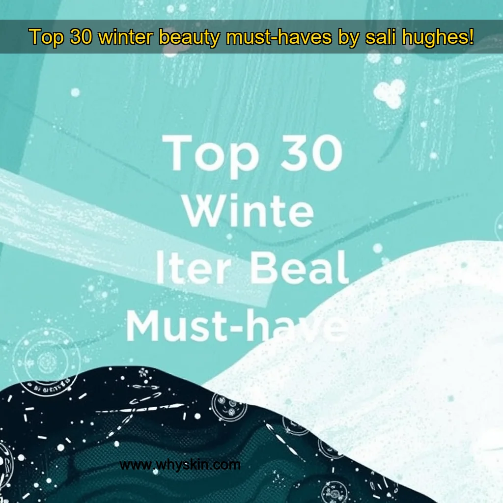 Read more about the article Top 30 winter beauty must-haves by sali hughes!