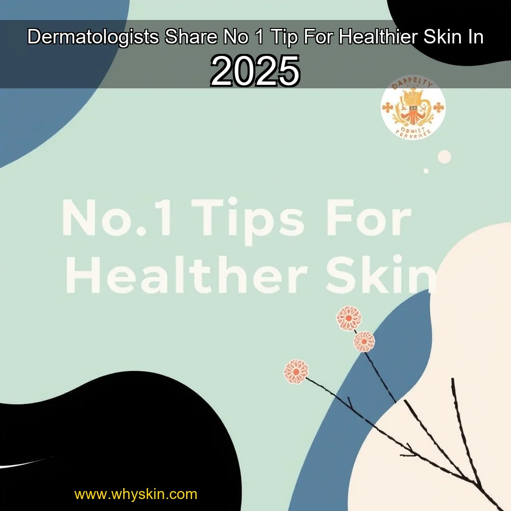 You are currently viewing Dermatologists Share No  1 Tip For Healthier Skin In 2025