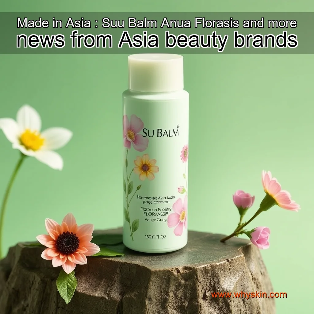 You are currently viewing Made in Asia : Suu Balm  Anua  Florasis and more news from Asia beauty brands