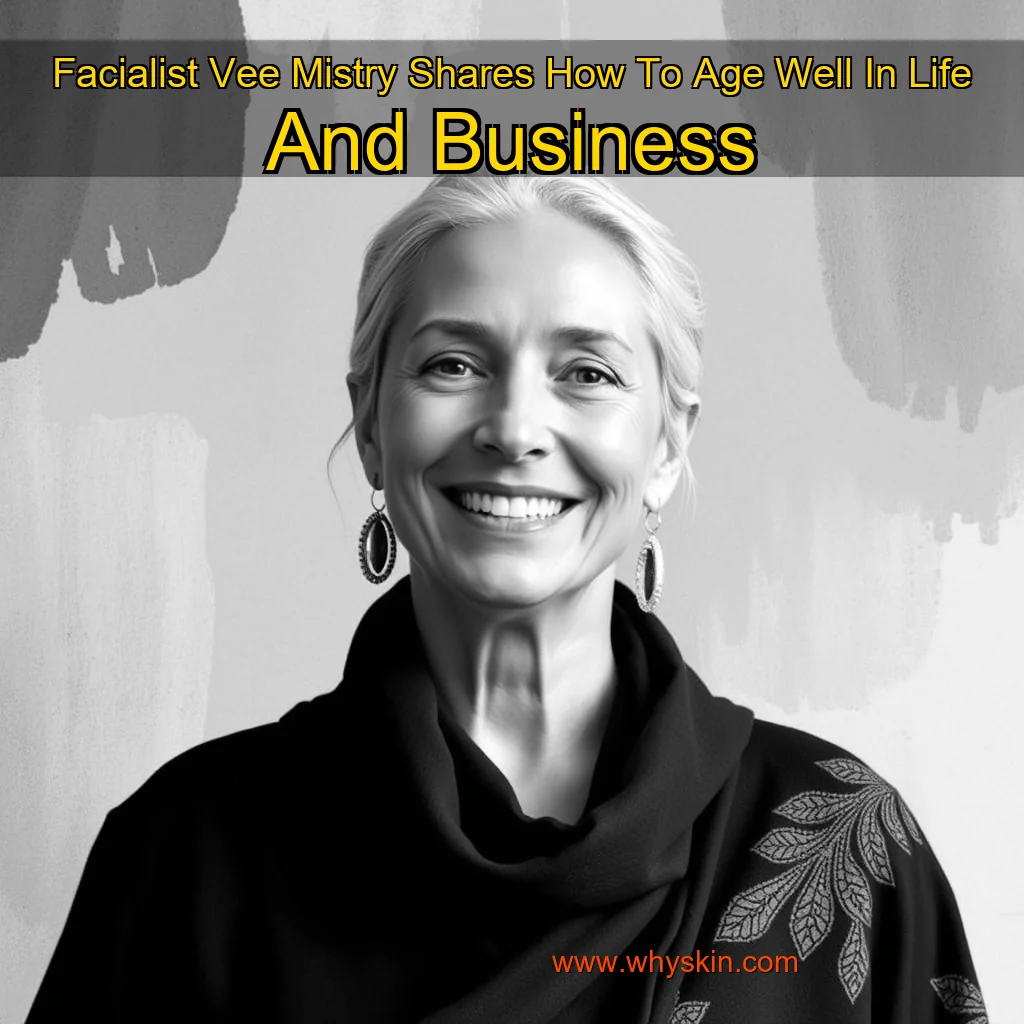 Read more about the article Facialist Vee Mistry Shares How To Age Well In Life And Business