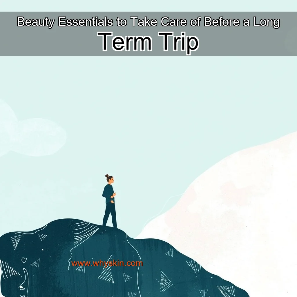 You are currently viewing Beauty Essentials to Take Care of Before a Long  Term Trip