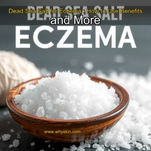 Read more about the article Dead Sea Salt for Eczema : How to Use  Benefits  and More