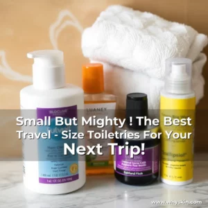 Read more about the article Small But Mighty ! The Best Travel – Size Toiletries For Your Next Trip!