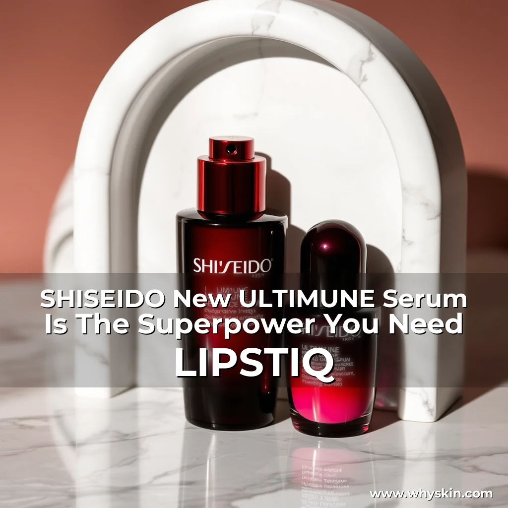 You are currently viewing SHISEIDO New ULTIMUNE Serum Is The Superpower You Need   LIPSTIQ