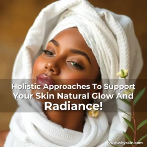 Read more about the article Holistic Approaches To Support Your Skin Natural Glow And Radiance!