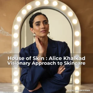 Read more about the article House of Skin : Alice Khalkad Visionary Approach to Skincare