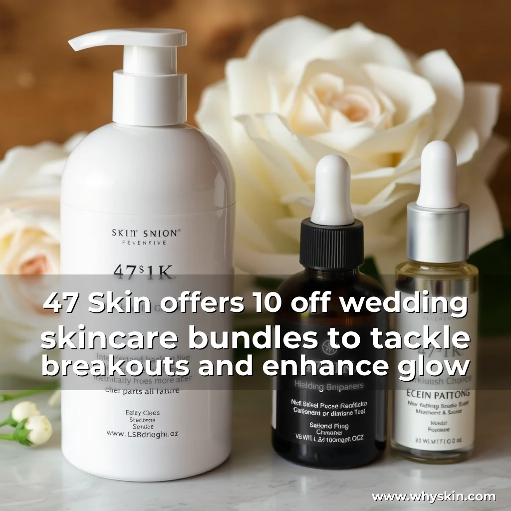 Read more about the article 47 Skin offers 10  off wedding skincare bundles to tackle breakouts and enhance glow