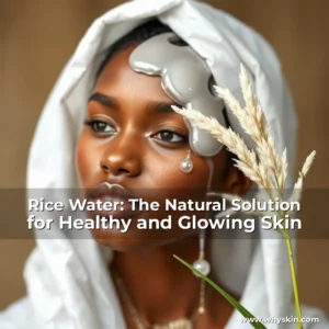 Read more about the article Rice Water: The Natural Solution for Healthy and Glowing Skin