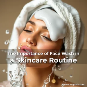Read more about the article The Importance of Face Wash in a Skincare Routine