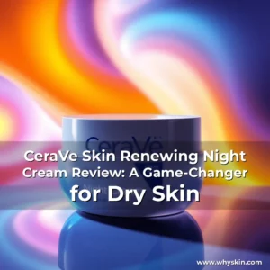 Read more about the article CeraVe Skin Renewing Night Cream Review: A Game-Changer for Dry Skin