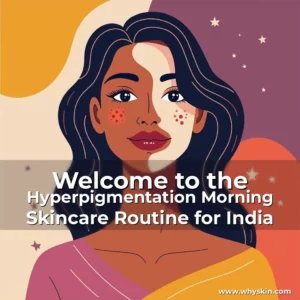 Read more about the article Welcome to the Hyperpigmentation Morning Skincare Routine for India