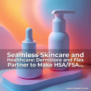 Read more about the article Seamless Skincare and Healthcare: Dermstore and Flex Partner to Make HSA/FSA Payments Easy