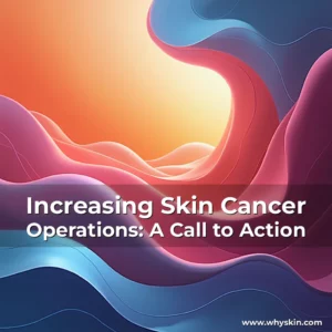 Read more about the article Increasing Skin Cancer Operations: A Call to Action